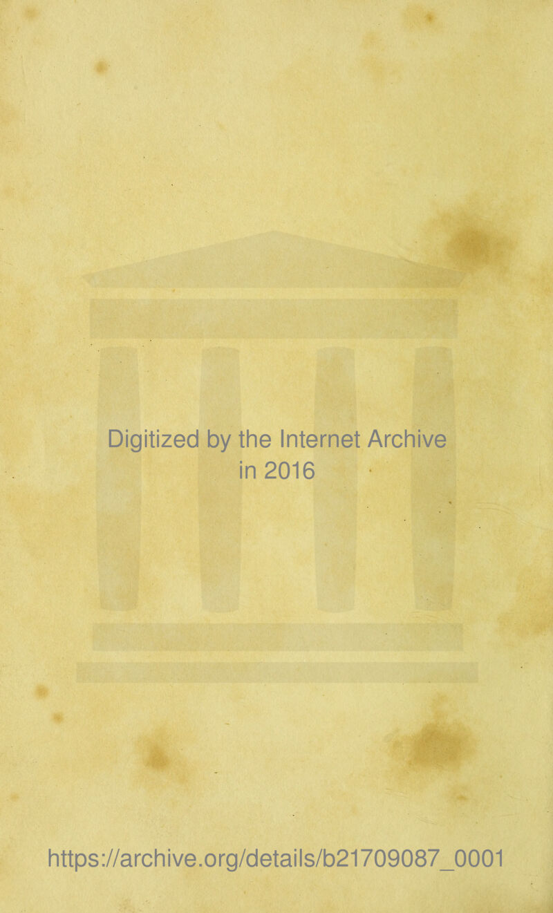 » Digitized by the Internet Archive in 2016 https://archive.org/details/b21709087_0001