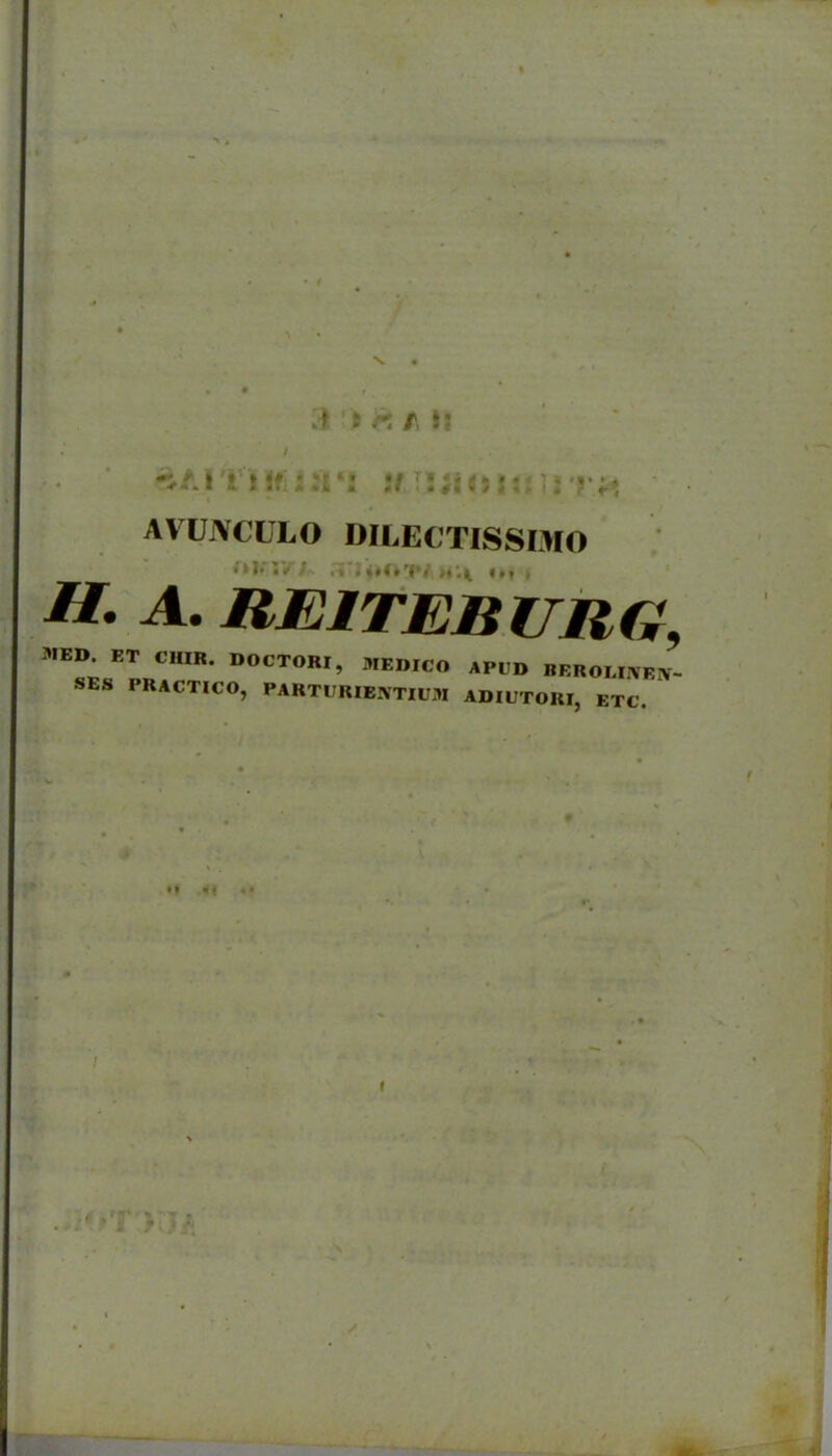 AVUJVCLLO DILECTLSSOfO H. A. REITEBVRG, MED. ET CHIR. DOCTORr, MEDICO APUD BEROLIIXEiv- SES PRACTICO, PARTURIENTIUM ADIl7TORr, ETC.