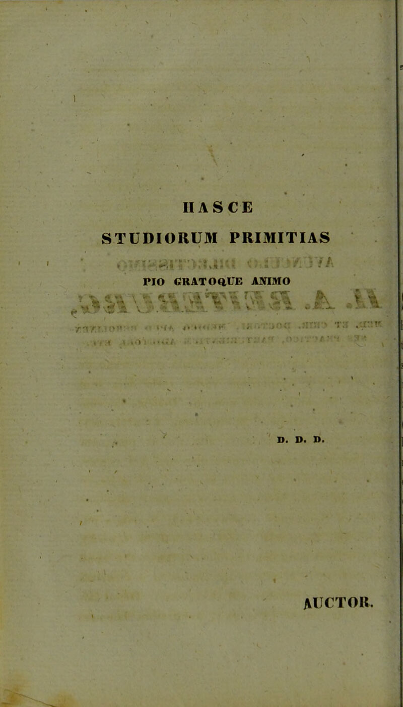 IIASCE STUDIORUM PRIMITIAS PIO GRATOaUE ANIMO D. D. D. AUCTOR.