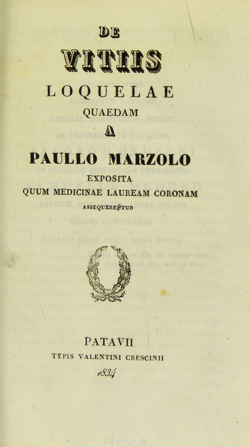 LOQUELAE QUAEDAM PAULLO M4RZ0L0 EXPOSITA QUUM MEDICINAE LAUREAM CORONAM ASSEQUERElpTUR PATAVII TtPlS VALENTIINI CRESCINII