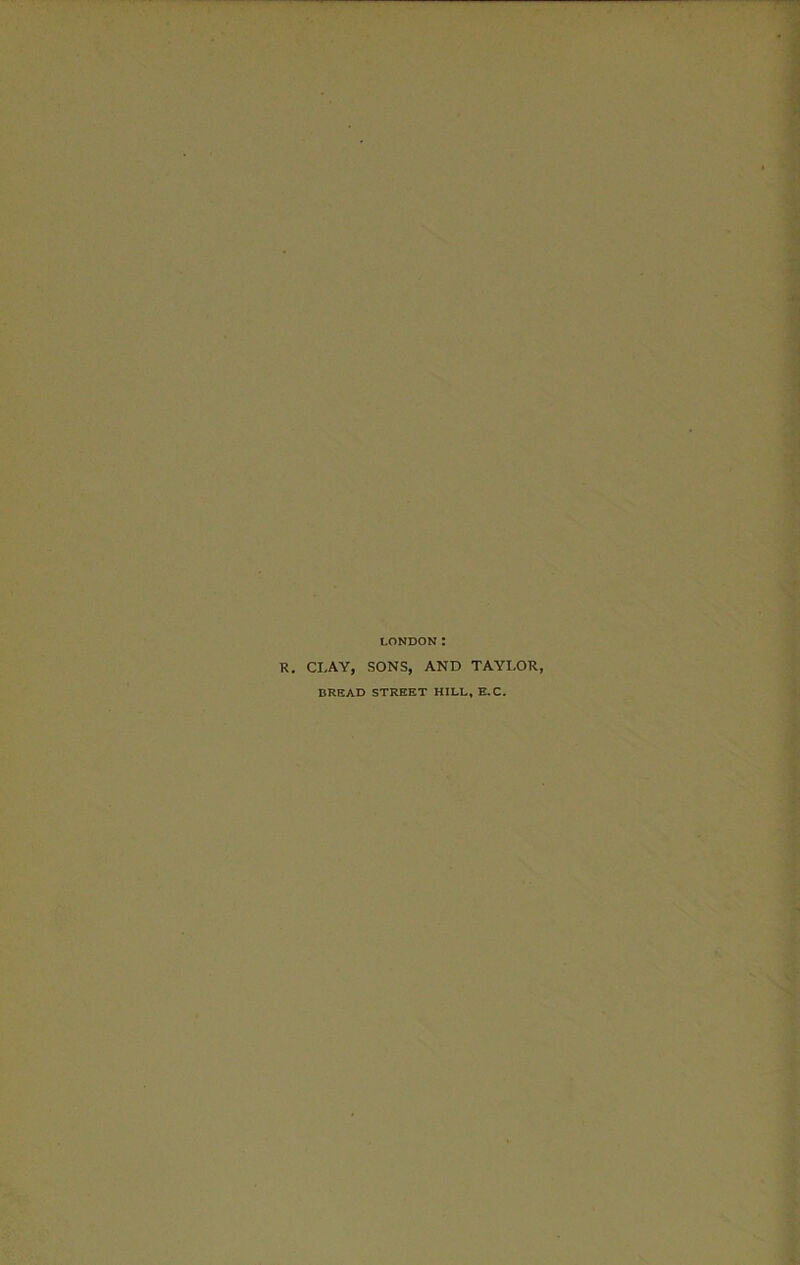 LONDON R. CLAY, SONS, AND TAYLOR, BREAD STREET HILL, E.C.