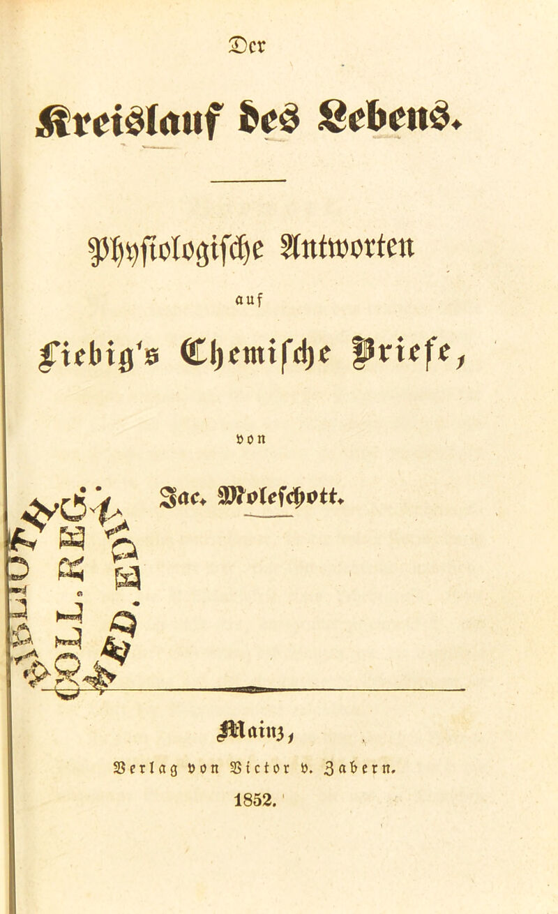 £)cr jfmälmtf Sebent* ^ftologifdje Antworten auf |’iebt0,s Cl)ctttt|'d)e pvufe, »on -pA H < D « y Söc^ SJMefcfwtt* H -Q Jr 4^ -Q Jttant3* 33er lag »on 33tctor ö. 3«^ern, 1852.