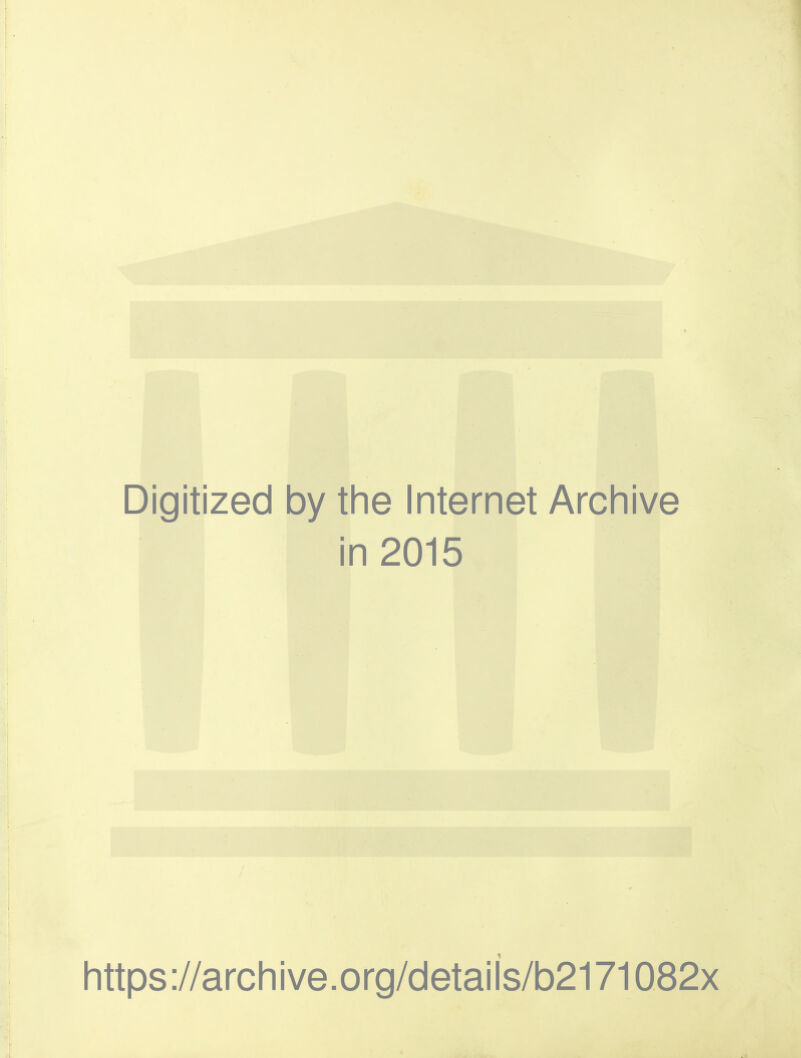 Digitized by the Internet Archive in 2015 https ://arch i ve. org/detai Is/b2171082x