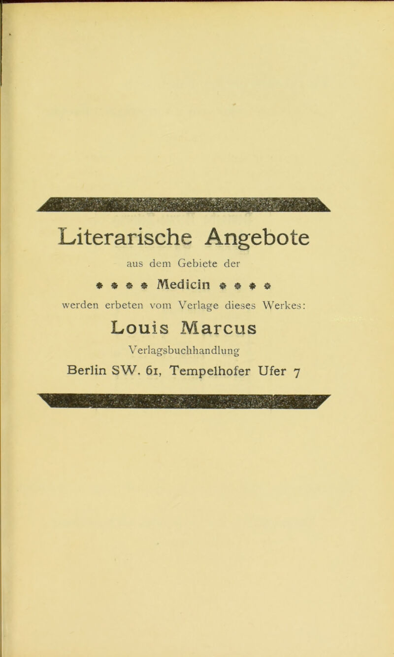 Literarische Angebote aus dem Gebiete der ♦ « * Medicin ^ $ werden erbeten vom Verlage dieses Werkes: Louis Marcus Verlagsbuchhandlung