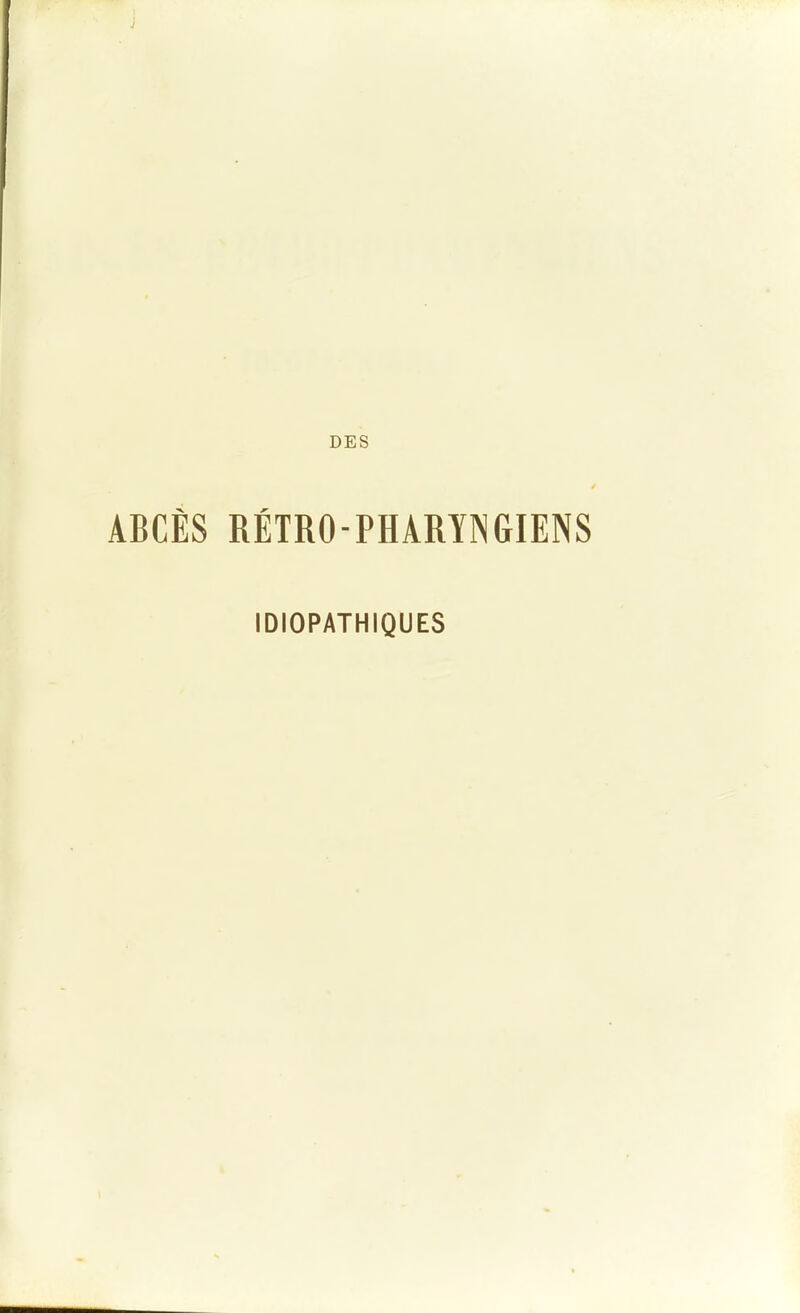 DES ABCÈS RÉTRO-PHARÏNGIENS IDIOPATHIQUES