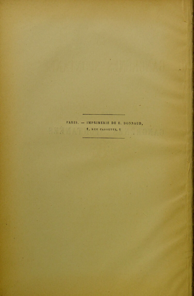 PARIS. — IMPRIMERIE DE E. DONNAUD, i, RUE CASSETTE, \ I