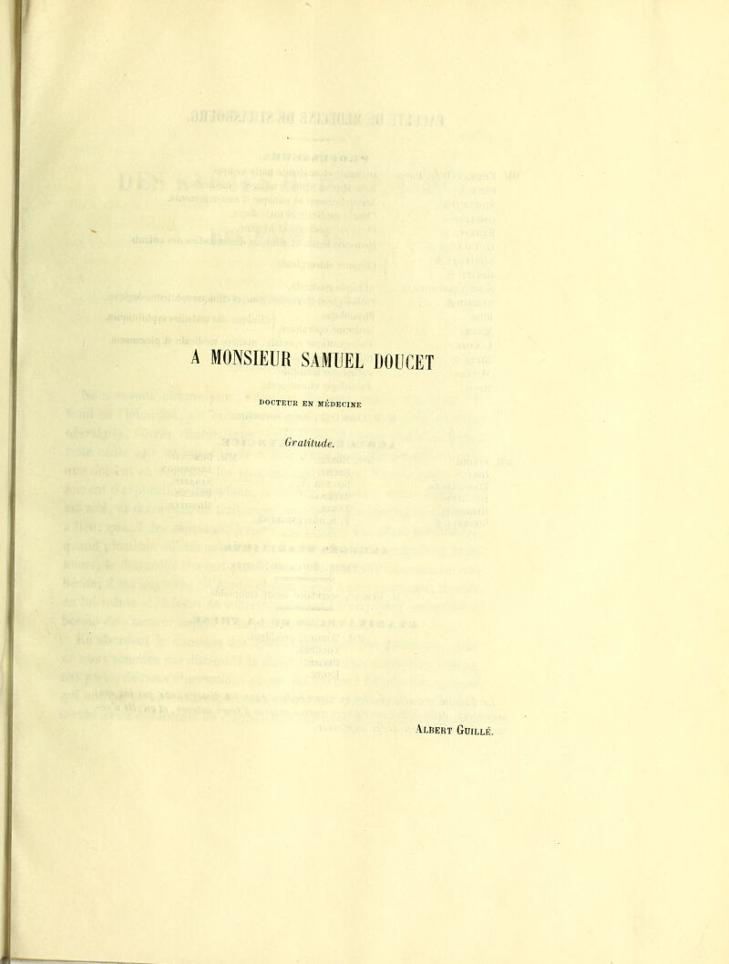 A MONSIEUR SAMUEL DOfJCET DOCTEUE EN MEDECINE Gratitude. Albert Guille.