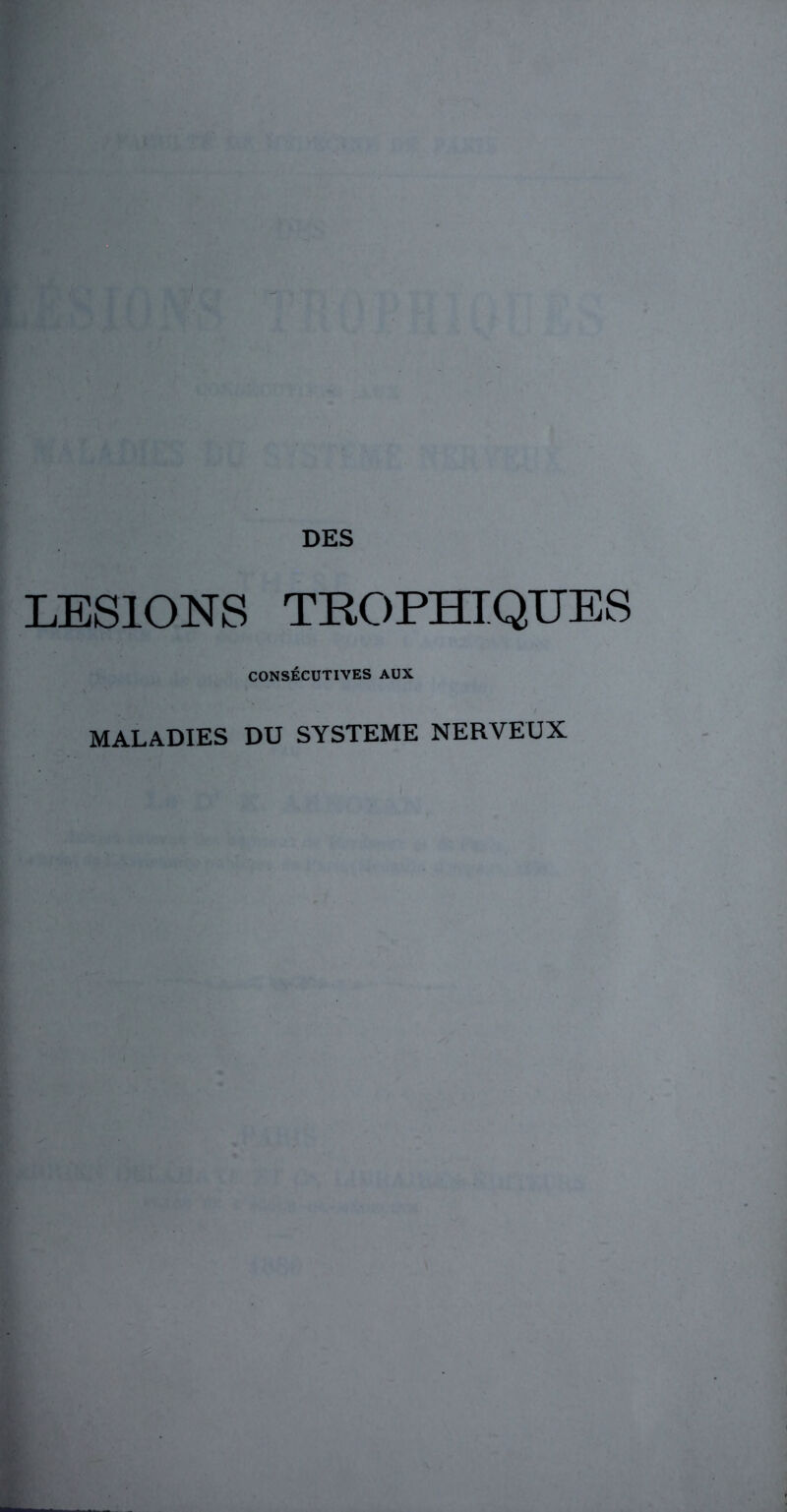 DES LESIONS TROPHIQUES CONSÉCUTIVES AUX MALADIES DU SYSTEME NERVEUX