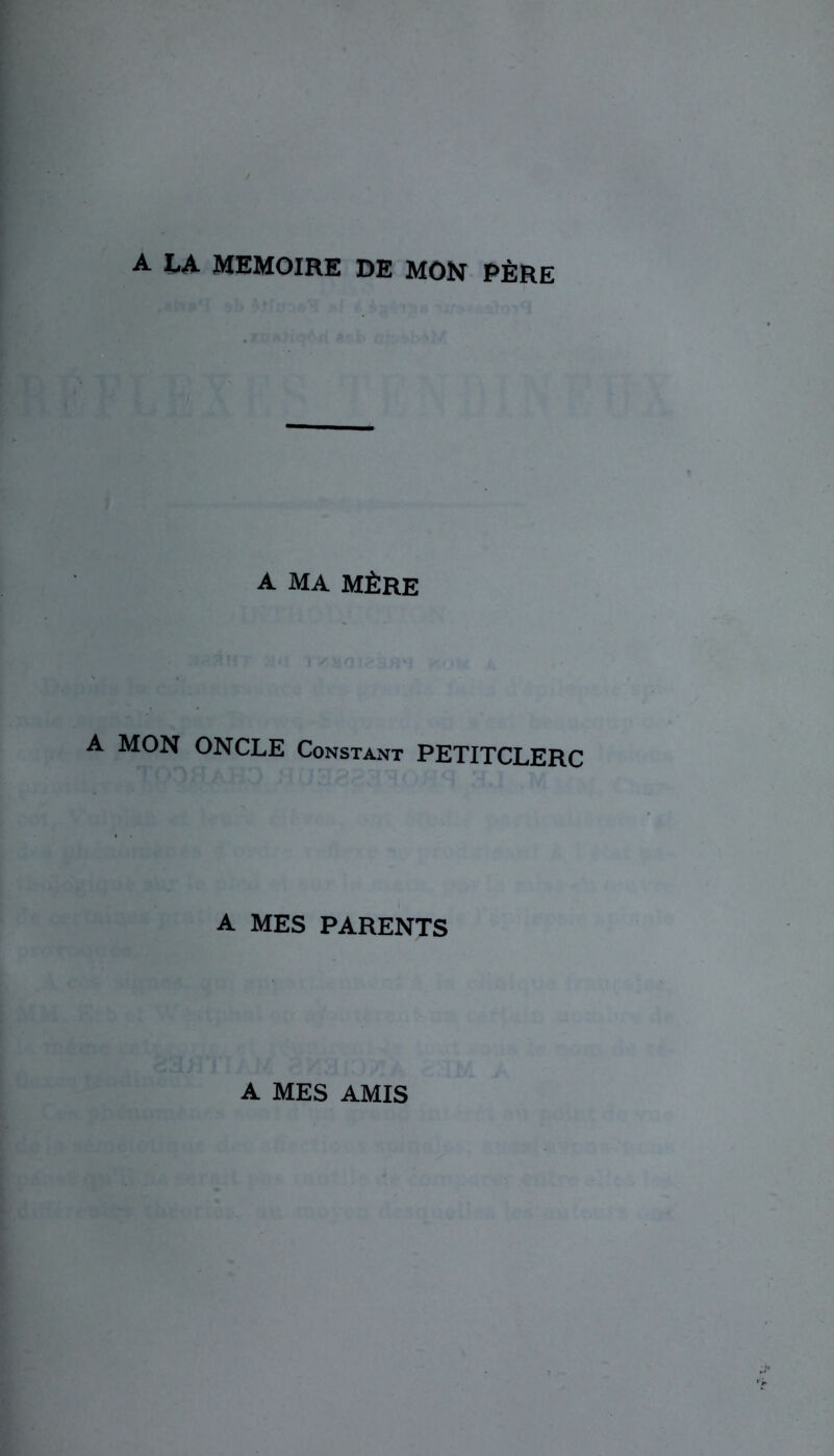 A LA MEMOIRE DE MON PÈRE A MA MÈRE A MON ONCLE Constant PETITCLERC A MES PARENTS A MES AMIS