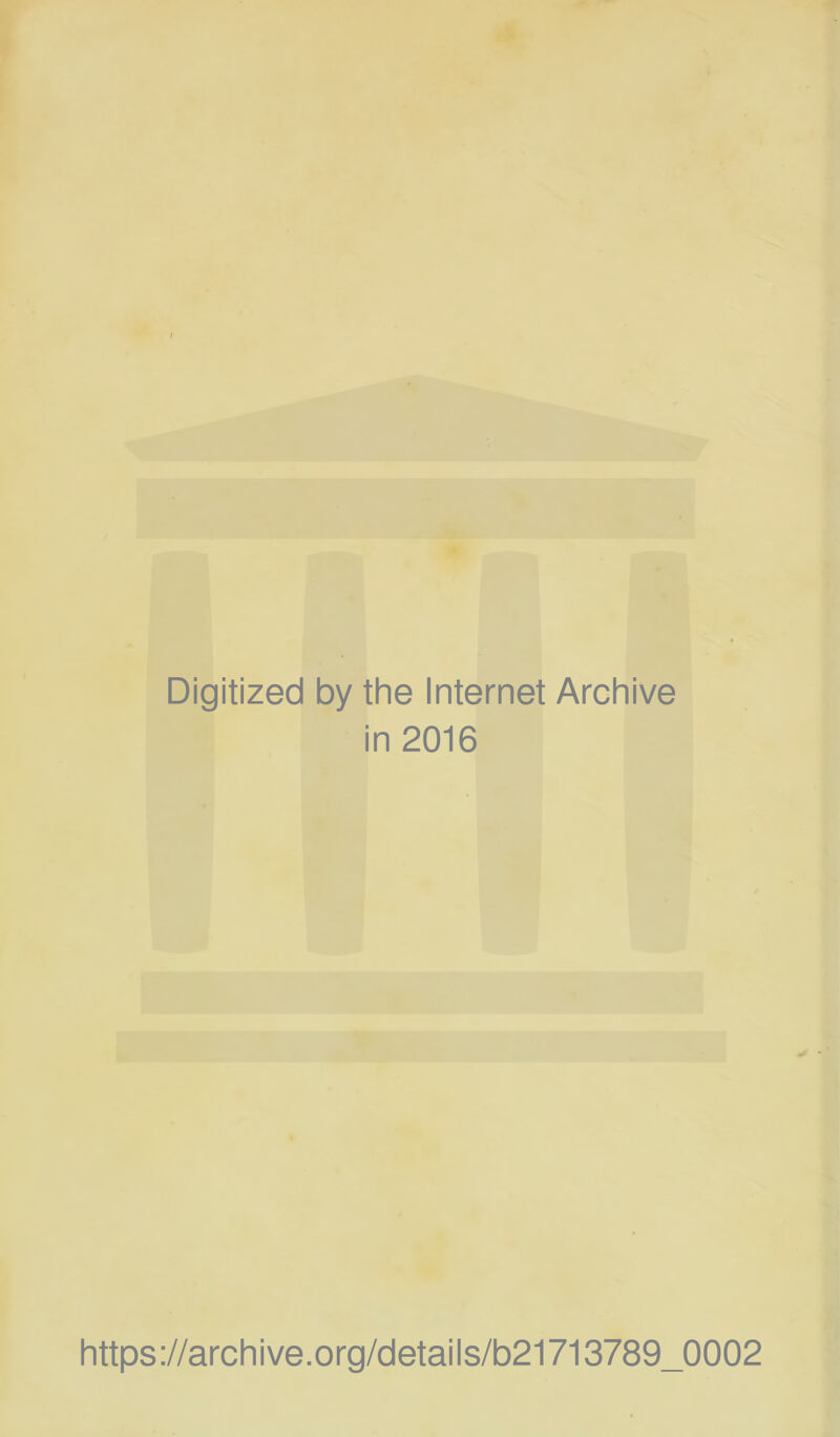 Digitized by the Internet Archive in 2016 https://archive.org/details/b21713789_0002