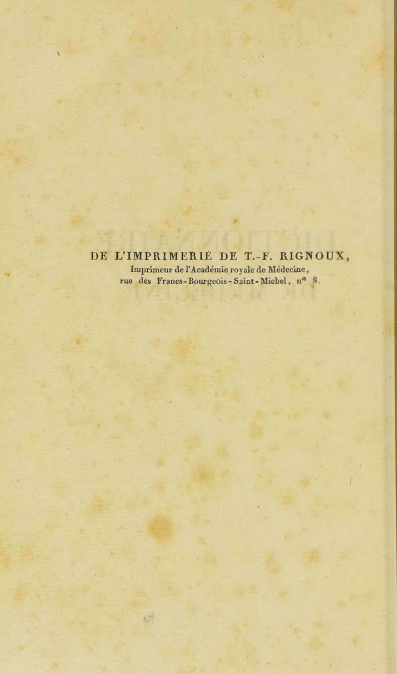 DE L’IMPRIMERIE DE T.-f. RIGNOUX, Imprimeur de l’Académie royale de Médecine, rue des Francs-Bourgeois-Saint •Michel, n® 8.