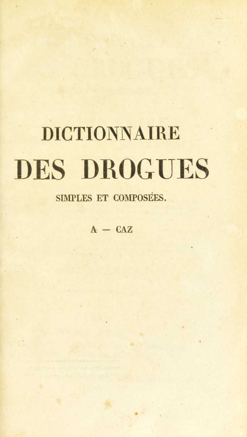 DICTIONNAIRE DES DROGUES SIMPLES ET COMPOSÉES.