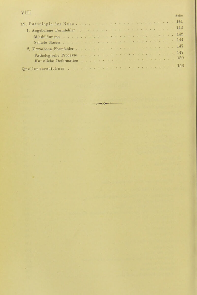 IV. Pathologie der Nase. 1. Angeborene Formfehler Missbilclungen Schiefe Nasen 2. Erworbene Formfehler Pathologische Processe Künstliche Deformation Quollen Verzeichnis