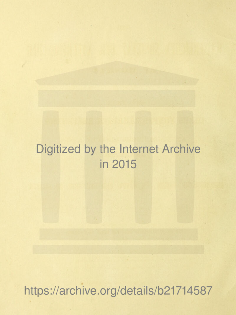 Digitized by the Internet Archive in 2015 https://archive.org/details/b21714587