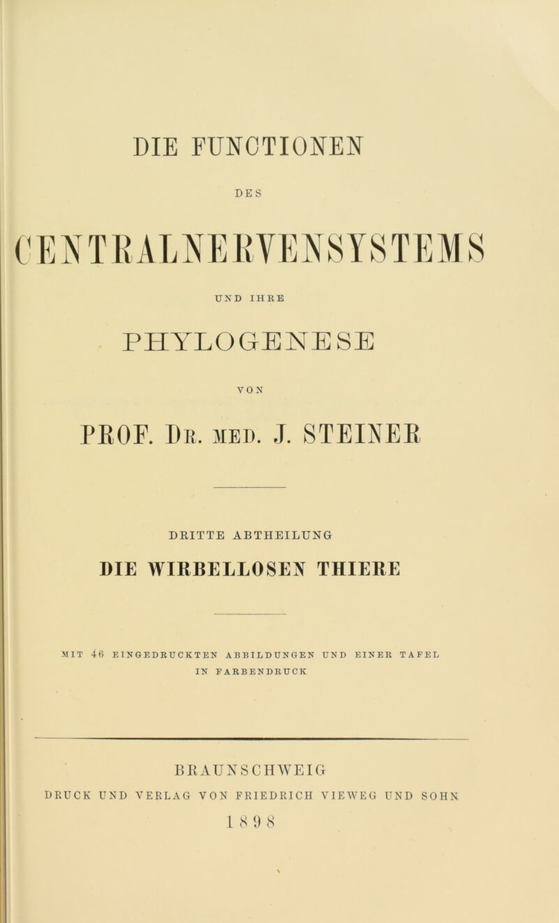DES UND IHRE PHYLOGENESE VON PBOE. Dr. 3ied. J. STEINER DRITTE ABTHEILUNG DIE WIRBELLOSEN THIERE MIT 46 EINGEDRUCKTEN ABBILDUNGEN UND EINER TAFEL IN FARBENDRUCK BRAUNSCHWEIG DRUCK UND VERLAG VON FRIEDRICH VIEWEG UND SOHN 18 9 8 \