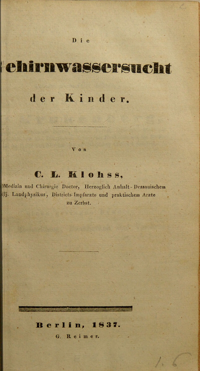 Die cltimwassei’swclit der Rinder. • - Von i K 0 C. L. M 1 o li s s, Medizin und Chirurgie Doctor, Herzoglich Anhalt - Dcssauischem . 1 lj. Landphjsikus, Districts-Impfarzte und praktischem Arzte zu Zerbst. v Berlin, 183 7. G. Reimer.