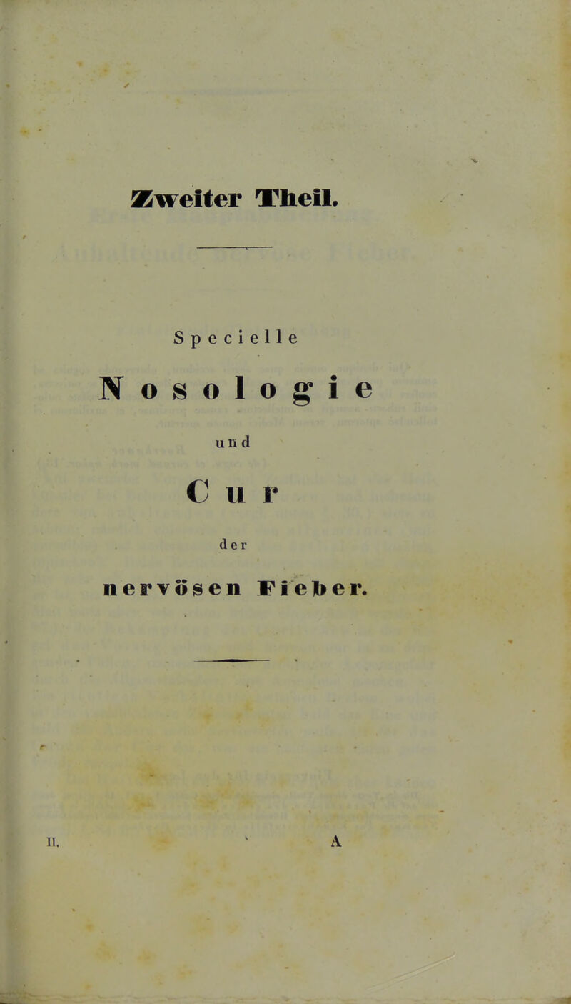 Zweiter Tlieil. S p e c i e 11 e Nosologie und Cur der nerYösen Fiel>er.