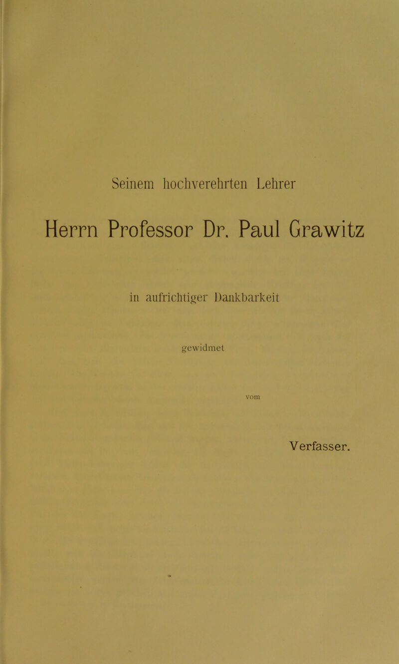 Seinem hochverehrten Lehrer Herrn Professor Dr. Paul Grawitz in aufrichtiger Dankbarkeit gewidmet vom Verfasser.