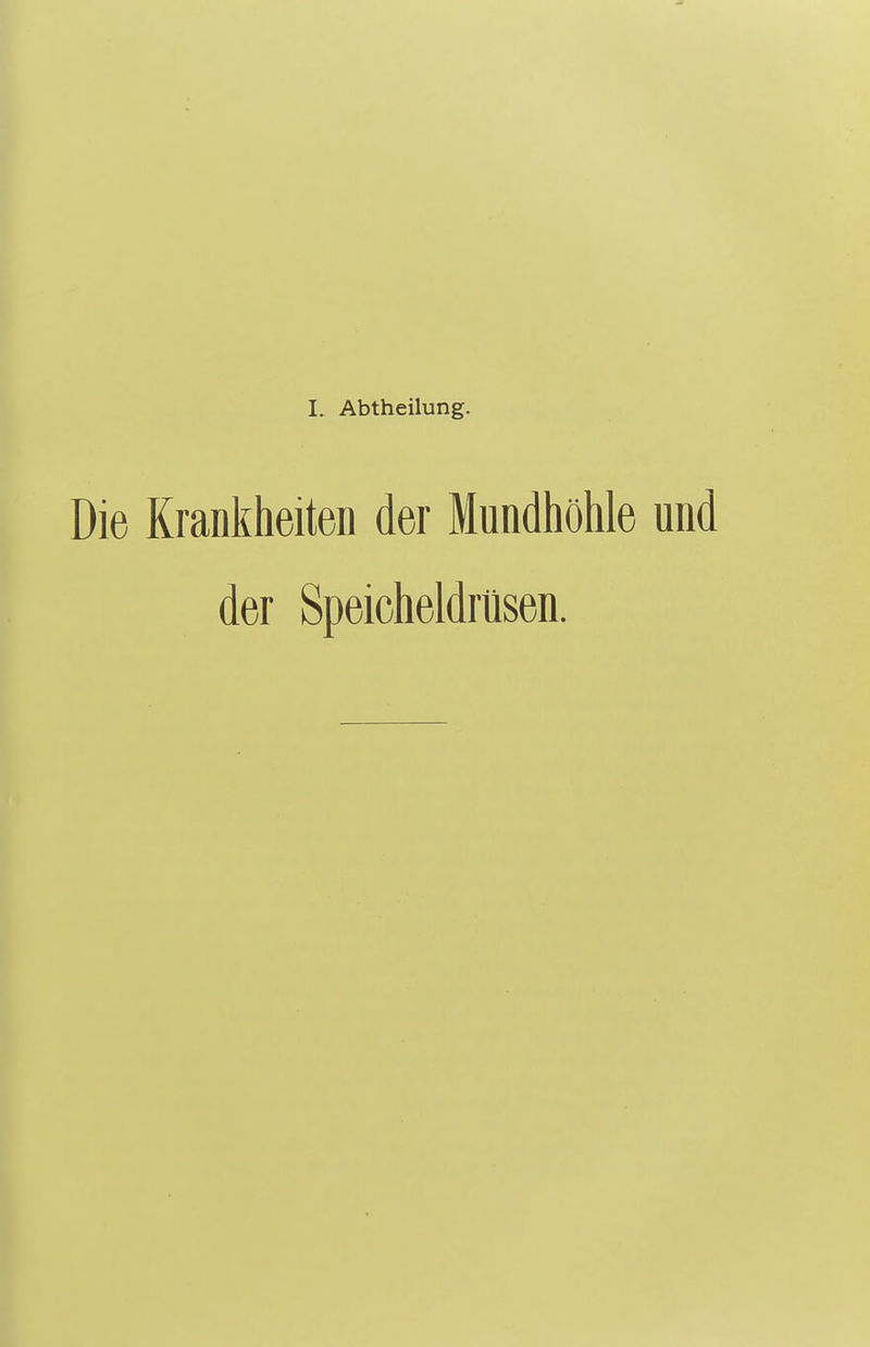 I. Abtheilung. Die Krankheiten der Mundhöhle und der Speicheldrüsen.