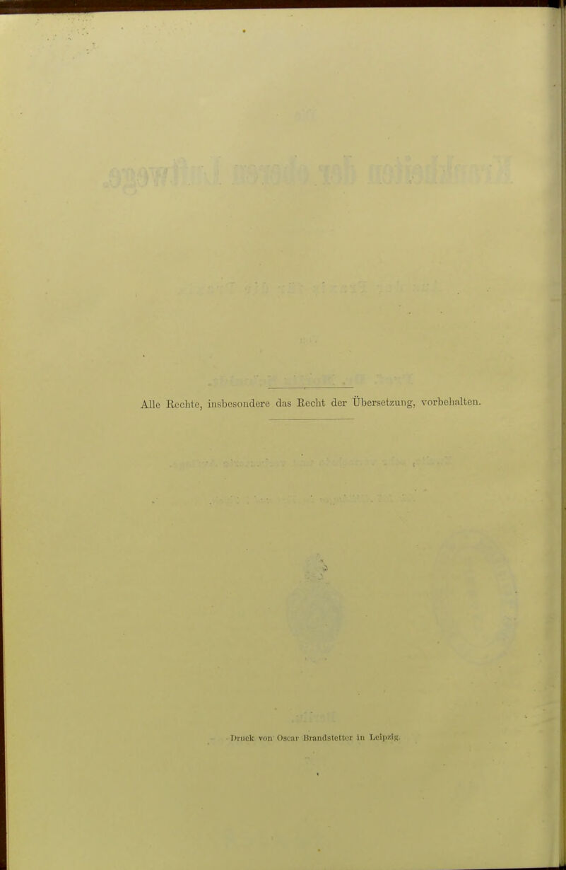 Alle Rechte, insbesondere das Recht der Übersetzung, vorbehalten. Diiick von Osc'iir Brandsteltcr iti Leipzig.