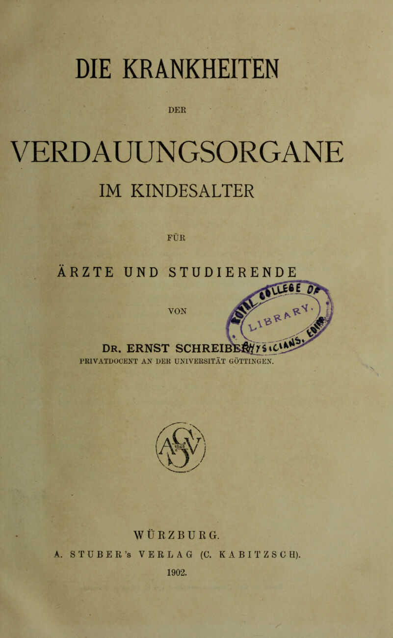 DIE KRANKHEITEN DER VERDAUUNGSORGANE IM KINDESALTER FÜR ÄRZTE UND STUDIERENDE WÜRZBURG. A. STÜBER’s VERLAG (C. KABITZSCH). 1902.