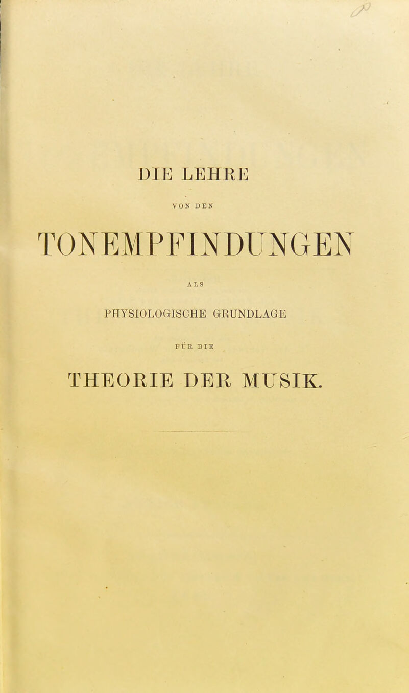 DIE LEHKE VON DUN TONEMPFINDUNGEN ALS PHYSIOLOGISCHE GRUNDLAGE FÜR DIE THEORIE DER MUSIK.