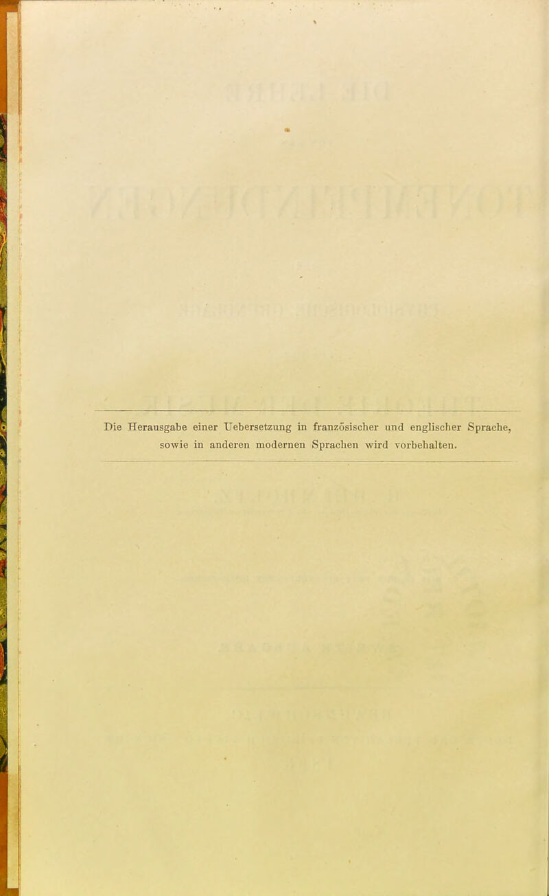 Die Herausgabe einer TJebersetzung in französischer und englischer Sprache, sowie in anderen modernen Sprachen wird vorbehalten.