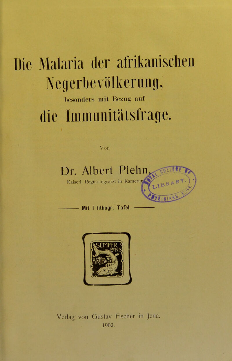 Die Malaria der afrikanischen Negerbevölkerung, besonders mit Bezug auf die Immunitätsfrage. Von Verlag von Gustav Fischer in Jena. 1902.