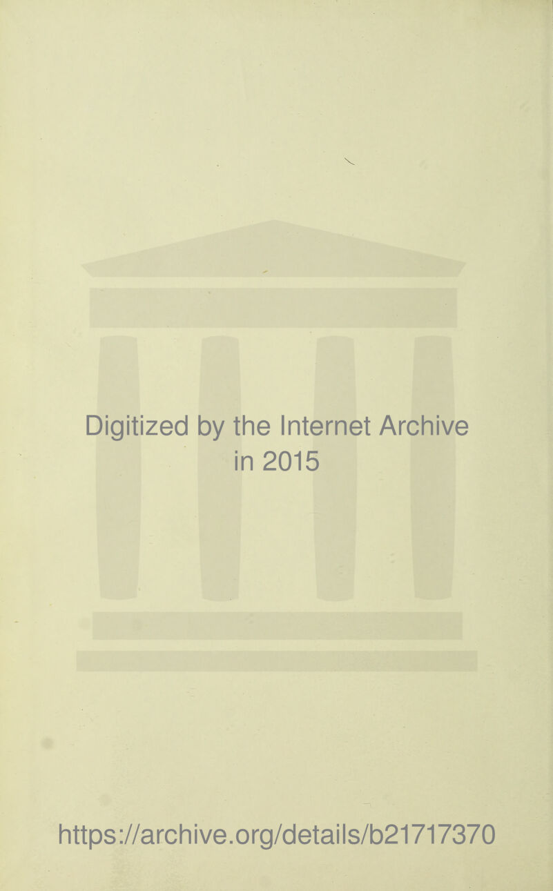 Digitized by the Internet Archive in 2015 Iittps://arcliive.org/details/b21717370