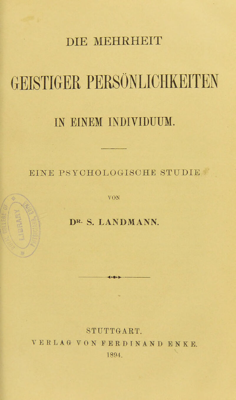 DIE MEHRHEIT GEISTIGER PERSÖNLICHKEITEN IN EINEM INDIVIDUUM. EIISTE PSYCHOLOGISCHE STUDIE VON DK S. LANDMANN. STUTTGART. VERLAG VON FERDINAND ENKE. 1894.