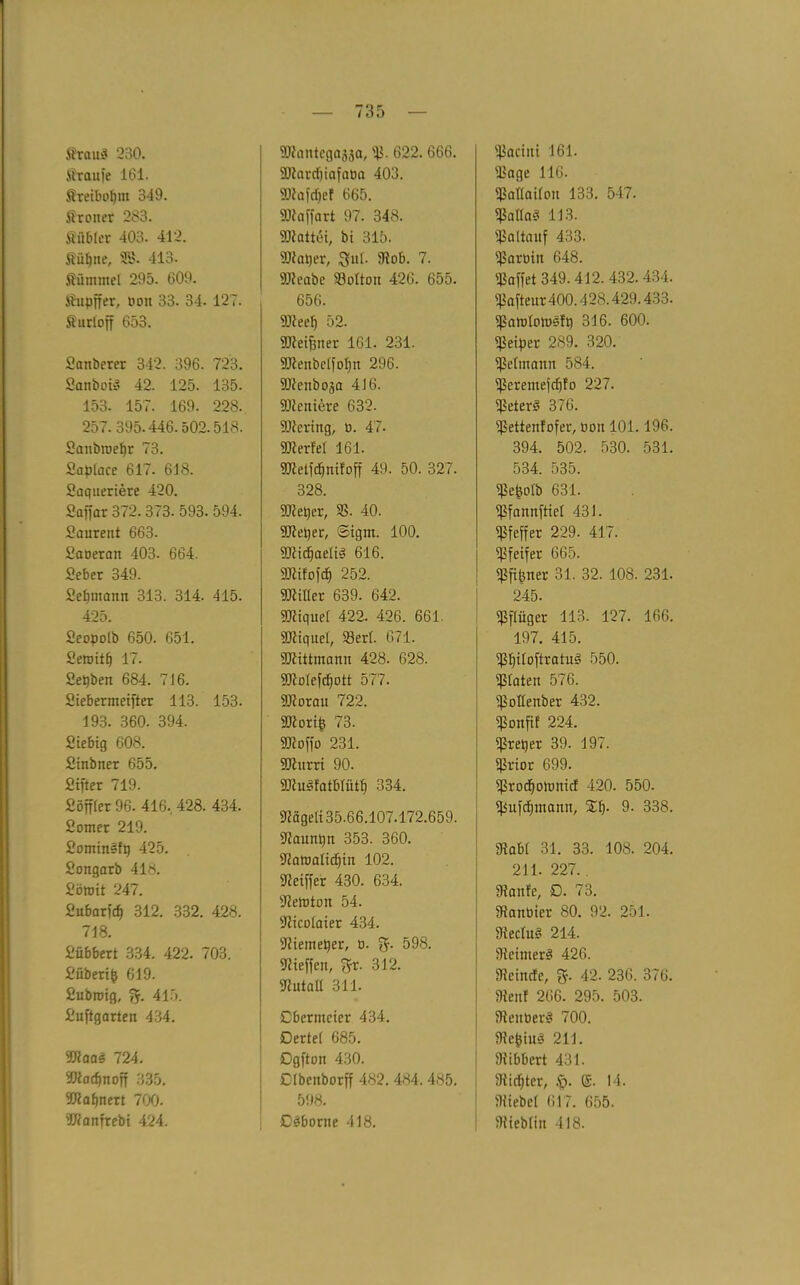 Srau? 230. Sraufe 161. Sreibopm 349. Sroner 283. Sübler 403. 412. Süfjne, S®. 413. Summet 295. 609. Supffer, Pon 33. 34. 127. Surloff 653. Sauberer 342. 396. 723. Sanboi? 42. 125. 135. 153. 157. 169. 228. 257. 395.446.502.518. Sanbroepr 73. Saplace 617. 618. Saqueriere 420. Saffar 372.373. 593. 594. Saurent 663. Saoeran 403. 664. Seber 349. Sepmann 313. 314. 415. 425. Seopolb 650. 651. Semitp 17. Sepben 684. 716. Siebermeifter 113. 153. 193. 360. 394. Siebig 608. Sinbner 655. Sifter 719. Söffler 96. 416, 428. 434. Somer 219. Sominsfp 425. Songarb 418. Somit 247. Subarfcp 312. 332. 428. 718. Sübbert 334. 422. 703. Süberip 619. Subroig, 415. Suftgarten 434. Waa? 724. Wacpnoff 335. Wapnert 700. Wanfrebi 424. Wantegajsa, 622. 666. Warcpiafaba 403. Wafcpef 665. Waffart 97. 348. Wattei, bi 315. Waper, Qu(. 3iob. 7. Weabe 33oltou 426. 655. 656. Weep 52. Weidner 161. 231. Wenbelfopn 296. Wenboja 4)6. Wcttiere 632. Gering, b. 47. Werfel 161. Wetfdpnifoff 49. 50. 327. 328. Weper, 33. 40. Weper, ©igm. 100. Widjaeli? 616. «Wif'ofcp 252. Witter 639. 642. Wiquel 422. 426. 661 Wiquel, SBerf. 671. Wittmann 428. 628. Wolefcpott 577. Woran 722. Wori| 73. Woffo 231. Wurri 90. Wu?fatbfütp 334. 9?ägeli 35.66.107.172.659. «Raunpn 353. 360. ttlamalicpin 102. «Reiffer 430. 634. «Jletoton 54. «Ricolaier 434. «Riemeper, b. 598. Neffen, %x. 312. «Rutaü 311. Cbermcier 434. •Dertel 685. Dgfton 430. Clbeuborff 482. 484. 485. 598. E?borne 418. s45acitti 161. «l'age 116. «Pallailou 133. 547. iPatta? 113. ißaltauf 433. Harbin 648. Raffet 349.412. 432. 434. «pafteur 400.428.429.433. «Pamlomsfp 316. 600. «ßeiper 289. 320. Jeimann 584. «ßerentefdjfo 227. Meters 376. «Pettenfofer, öon 101.196. 394. 502. 530. 531. 534. 535. «Pe|olb 631. «Pfannftiel 431. «Pfeffer 229. 417. «Pfeifer 665. «Pfipner 31. 32. 108. 231. 245. «Pflüger 113. 127. 166. 197. 415. «Ppiloftratu? 550. «Platen 576. «pottenber 432. «Ponfif 224. «Preper 39. 197. «Prior 699. «Procpomiticf 420. 550. «pufcpntann, Xp. 9. 338. «Rabl 31. 33. 108. 204. 211. 227. . «Ranfe, D. 73. «Ranbier 80. 92. 251. «RecluS 214. «Reimer? 426. Feinde, g. 42. 236. 376. «Renf 266. 295. 503. SRenber? 700. 5Repin? 211. bibbert 431. «Jfidjter, ©. 14. ttiiebel 617. 655. JRiebliit 418.