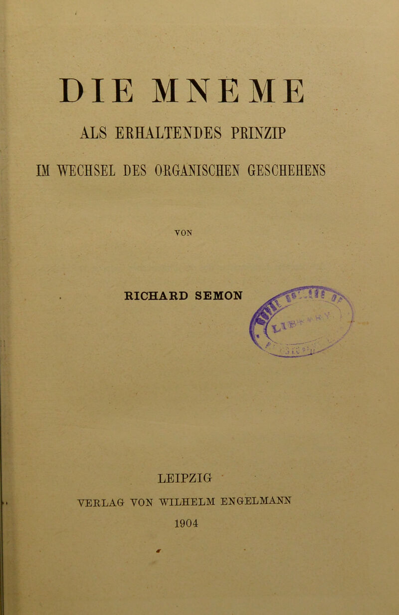 DIE MNEME ALS ERHALTENDES PRINZIP IM WECHSEL DES ORGANISCHEN GESCHEHENS LEIPZIG VERLAG VON WILHELM ENGELMANN 1904 <r