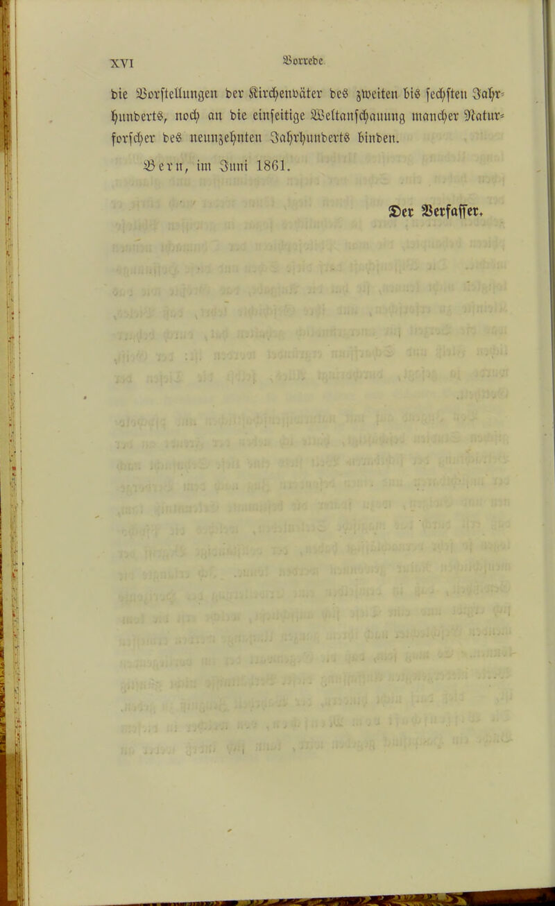 XYI Sßovvebe bie äJorftettungen bcr Äir^cnbatcr bc8 jtoeiten bifi( [elften Satyr* tyitnbertS, nocty au bie einfeitige Seltanfctyammg ntanctyer ^atur* fovfctyer be8 neung*tynten SatyrtyunbertS binben. iß evtl, im Situi 1861. 2)er SSerfaffer, I