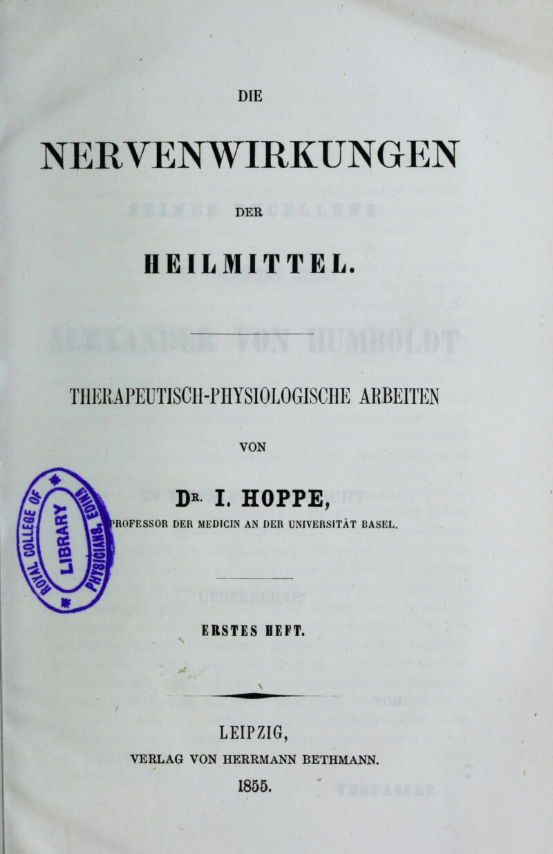 DIE NERYENWIRKUNGEN DER HEILMITTEL. THERAPEUTISCH-PHYSIOLOGISCHE ARBEITEN LEIPZIG, VERLAG VON HERRMANN BETHMANN. 1855.