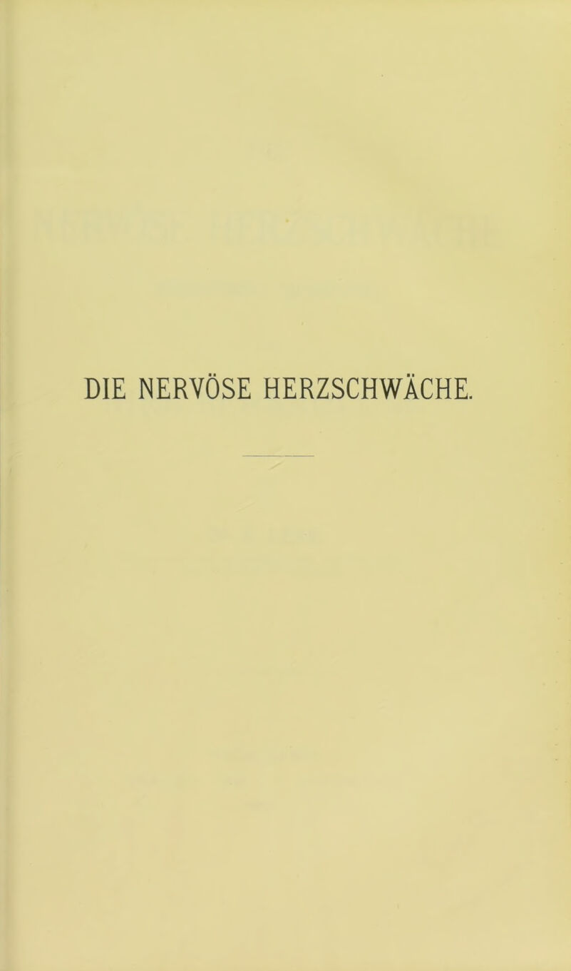 DIE NERVÖSE HERZSCHWÄCHE.