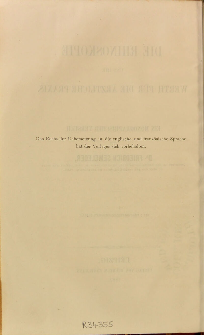 Das Recht der Uebersetzung in die englische und französische Sprache hat der Verleger sich Vorbehalten.