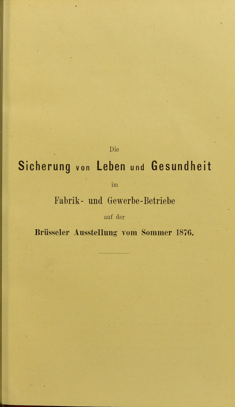 icherung von Leben und Gesundh im Fabrik- und Gewerbe-Betriebe auf der Brüsseler Ausstellung Yom Sommer 1876.