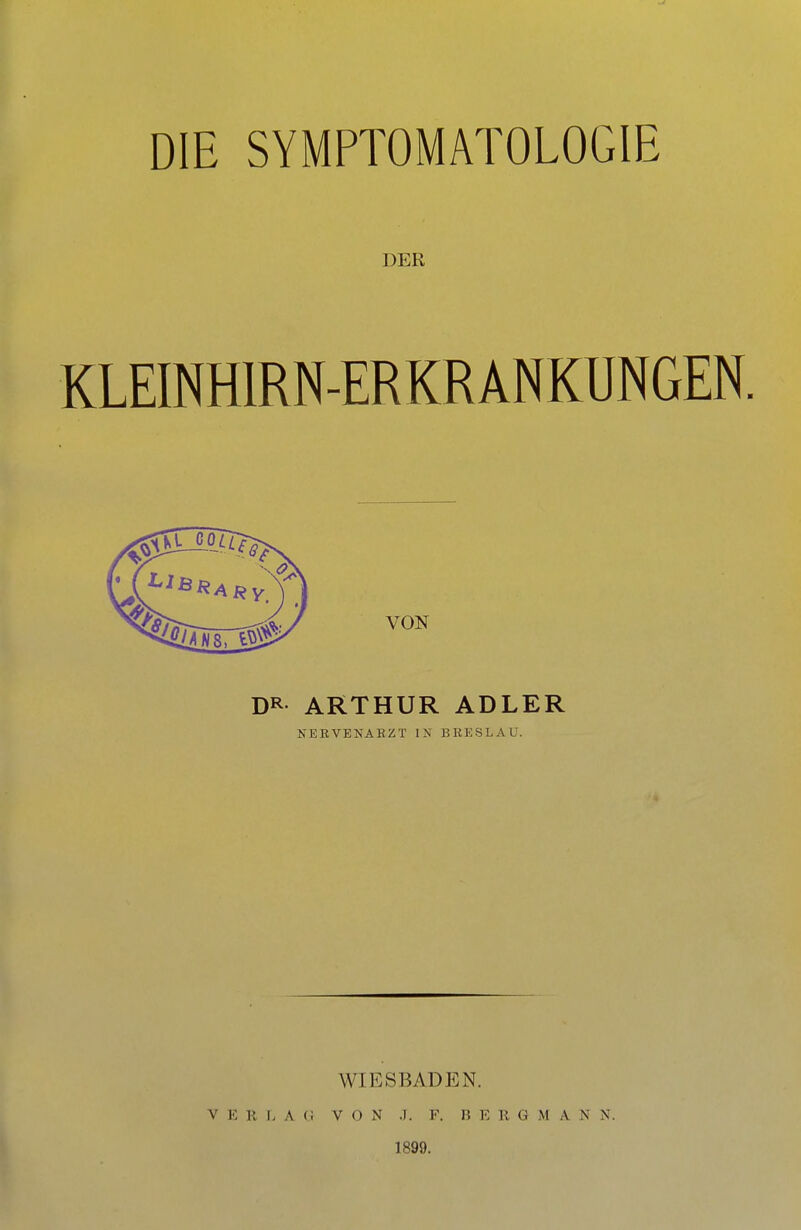 DIE SYMPTOMATOLOGIE DER KLEINHIRN-ERKRANKUNGEN. WIESBADEN. V E II 1. A (; VON .). F. BERG M A N N. 1899.