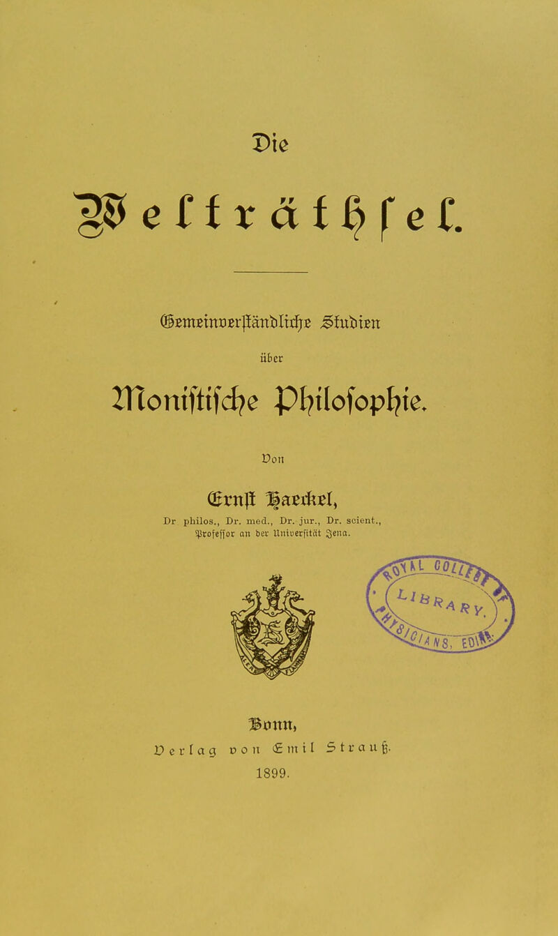 Die ^eltx ätfyfel über montfttfcfye pt?tlofopf?k Don Dr philos., Dr. med., Dr. jur., Dr. scient., Sßrofeffor an ber Untoerfität 3ena. üerlag coii (Emil Strauß. 1899.