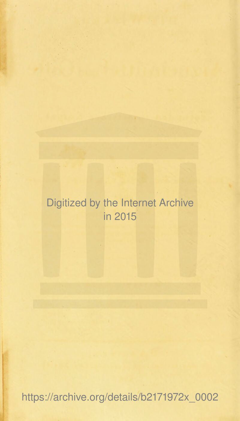 Digitized by the Internet Archive in 2015 https://archive.org/details/b2171972x_0002