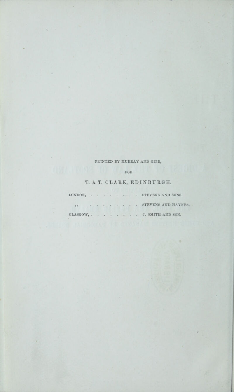 PRINTED BY MURRAY AND GIBB, FOR T. & T. CLARK, EDINBURGH. LONDON, STEVENS AND SONS. ,, STEVENS AND HAYNES. GLASGOW, J. SMITH AND SON.