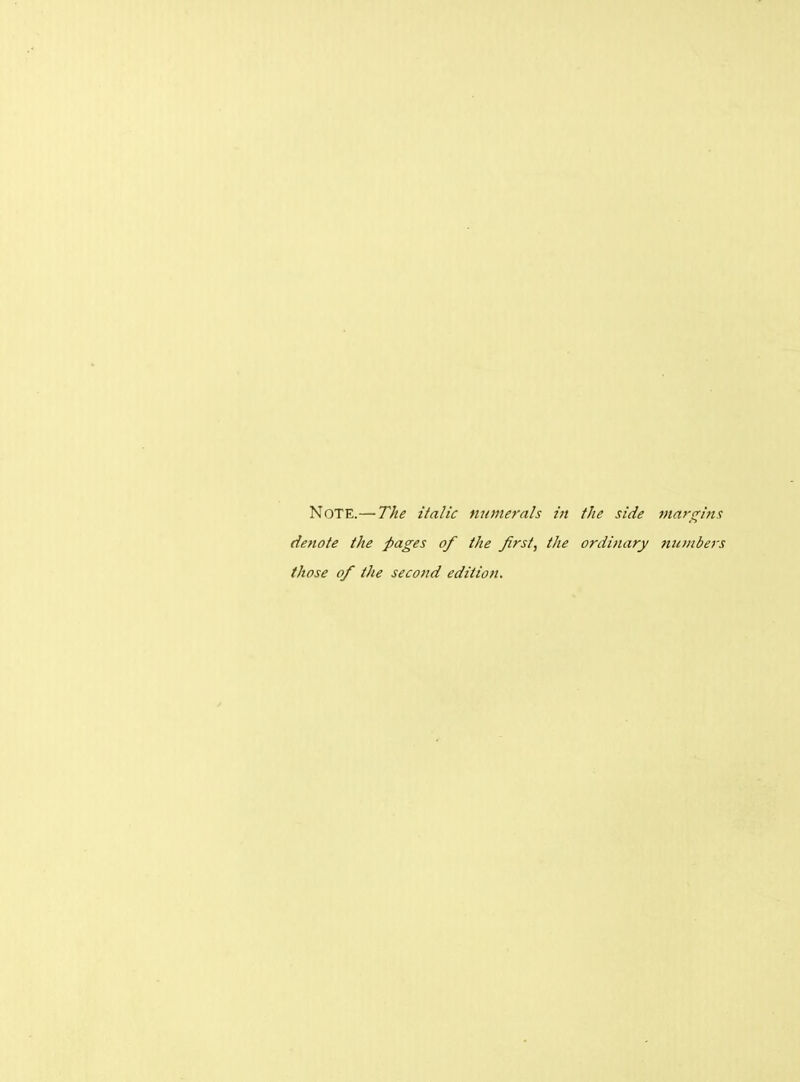 Note.— The italic numerals in the side margins denote the pages of the first, the ordinary numbers those of the second edition.