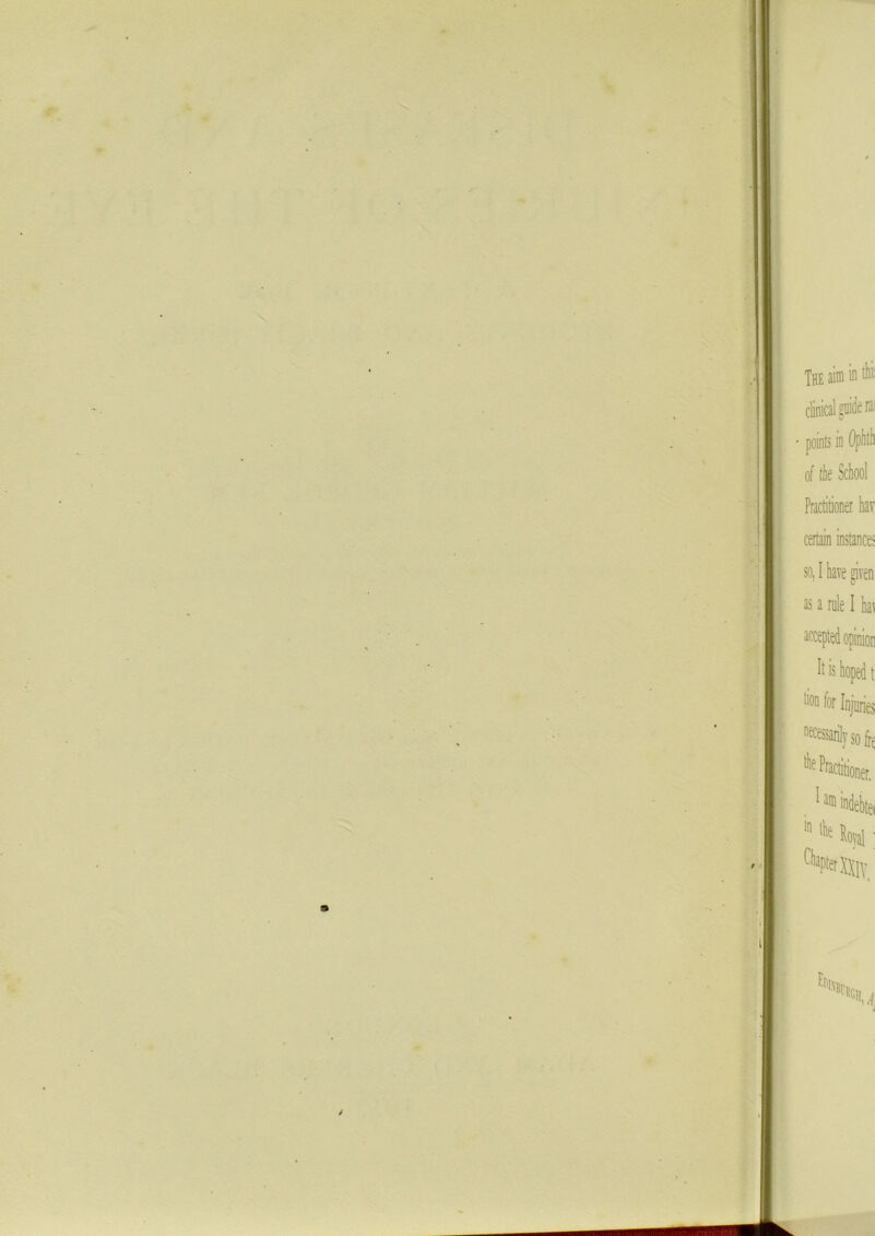 The aim in tbi: clinical guide ra points in Ophth of the School Practitioner hav certain instance; so, I have given as a rule I bar accepted opinion It is hoped t t>°n for Injuries '