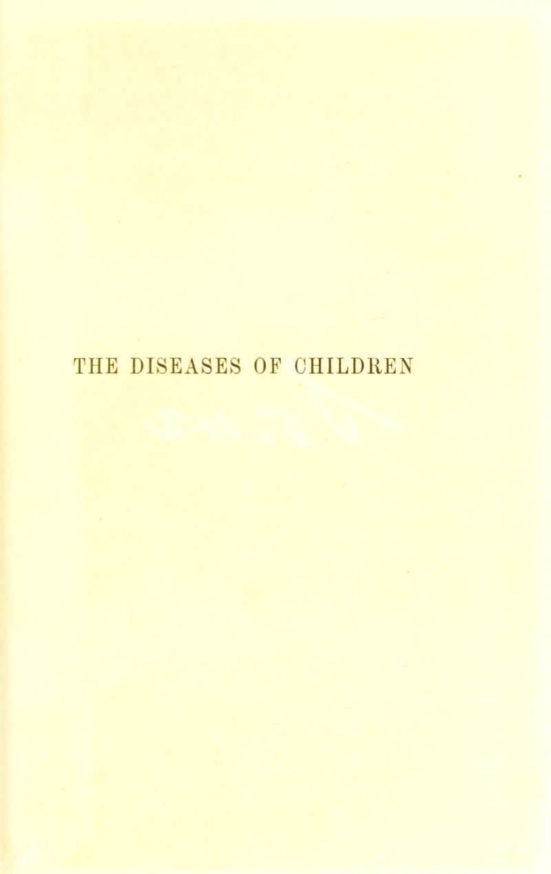 THE DISEASES OF CHILDREN