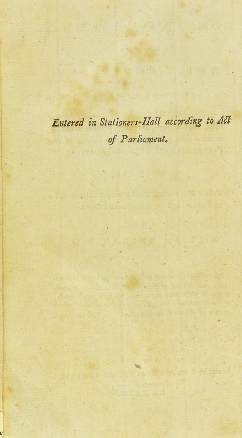 Entered in Stationers-Hall according to Act of Parliament*