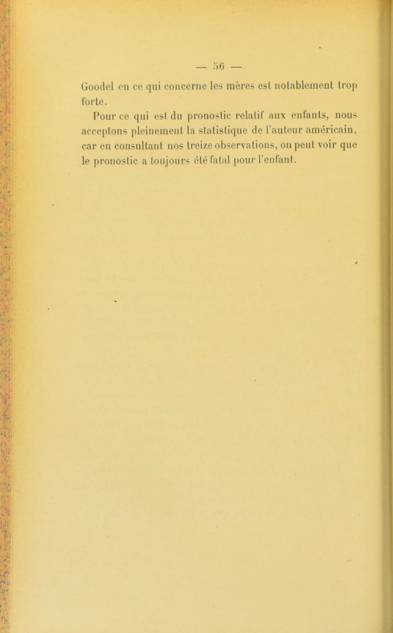 Goodel eu ce qui coucerue les mères est uotablement trop forte. Pour ce qui est, du pronostic relatif aux enfantS;, nous acceptons pleinement la statistique de l'auteur américain, car en consultant nos treize observations, on peut voir que le pronostic a toujours été fatal pour l'enfant.