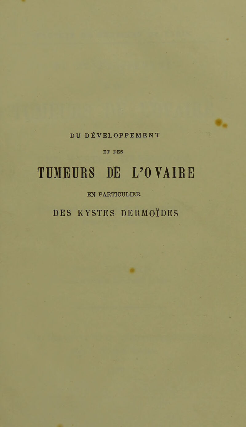 ET DES TDMEURS DE L'OVAIBE EN PARTICULIER DES KYSTES DERMOÏDES