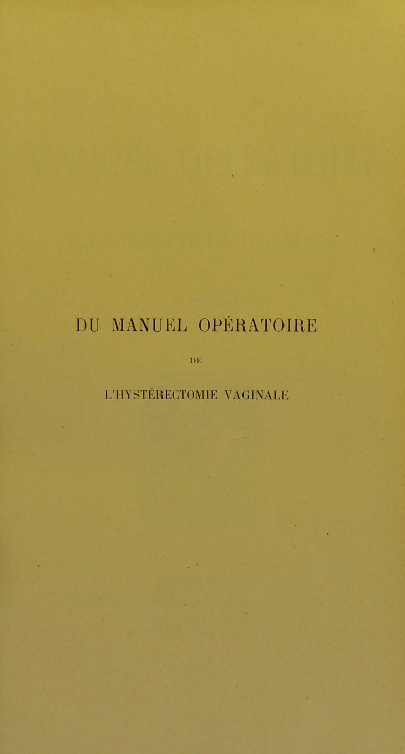 DU MANUEL OPÉRATOIRE DE L'H Y STÉRÉOTOMIE VAGINALE