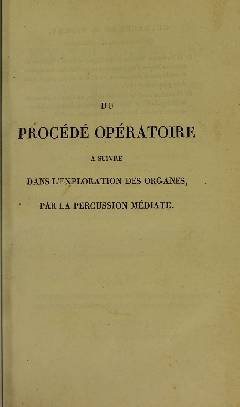 PROCÉDÉ OPÉRATOIRE A SUIVRE DANS L’EXPLORATION DES ORGANES, PAR LA PERCUSSION MÉDIATE.