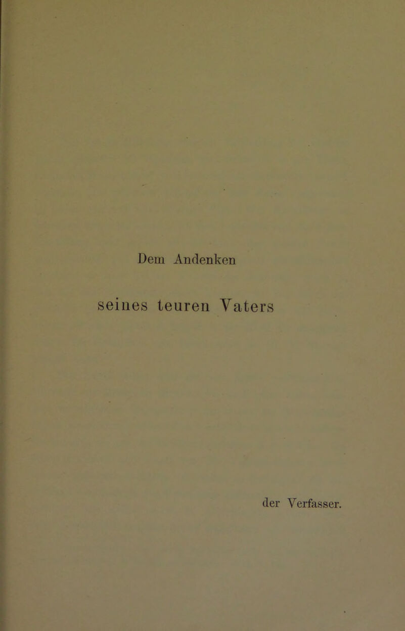 Dem Andenken seines teuren Vaters der Verfasser.